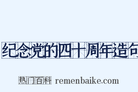 纪念党的四十周年造句是什么意思的图片